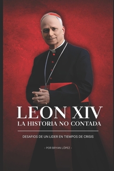 Paperback León XIV - la historia no contada: desafios de un lider en tiempos de crisis [Spanish] Book