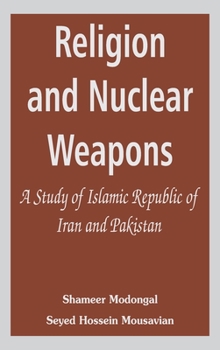 Hardcover Religion and Nuclear Weapons: A Study of Islamic Republic of Iran and Pakistan Book
