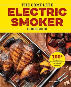 Paperback The Complete Electric Smoker Cookbook: 100+ Recipes and Essential Techniques for Smokin' Favorites Book