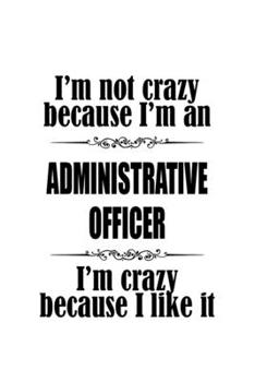 I'm Not Crazy Because I'm An Administrative Officer I'm Crazy Because I like It: Best Administrative Officer Notebook, Journal Gift, Diary, Doodle ... | 6 x 9 Compact Size- 109 Blank Lined Pages