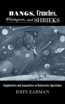 Hardcover Bangs, Crunches, Whimpers, and Shrieks: Singularities and Acausalities in Relativistic Spacetimes Book