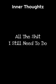 Inner Thoughtz: All The Shit I Still Need To Do: 100 Page Lined Notebook