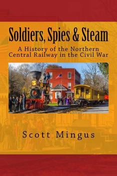 Paperback Soldiers, Spies & Steam: A History of the Northern Central Railway in the Civil War Book
