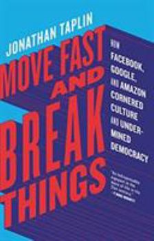 Hardcover Move Fast and Break Things: How Facebook, Google, and Amazon Cornered Culture and Undermined Democracy Book