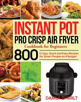 Paperback Instant Pot Pro Crisp Air Fryer Cookbook for Beginners: 800 Crispy, Quick and Easy Recipes for Smart People on A Budget Book