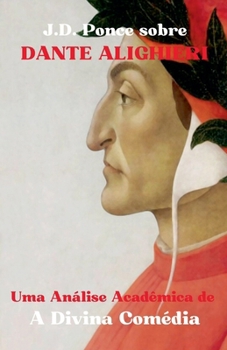 J.D. Ponce sobre Dante Alighieri: Uma Análise Acadêmica de A Divina Comédia (Portuguese Edition)