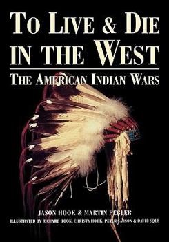 Hardcover To Live and Die in the West: The American Indian Wars Book