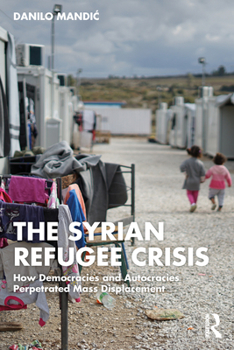 Paperback The Syrian Refugee Crisis: How Democracies and Autocracies Perpetrated Mass Displacement Book