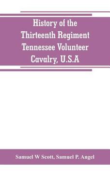 Paperback History of the Thirteenth Regiment, Tennessee Volunteer Cavalry, U.S.A.: including a narrative of the bridge burning, the Carter County Rebellion, and Book