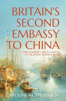 Paperback Britain's Second Embassy to China: Lord Amherst's 'Special Mission' to the Jiaqing Emperor in 1816 Book