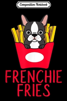 Composition Notebook: Funny Frenchie Fries French Bulldog graphic gift  Journal/Notebook Blank Lined Ruled 6x9 100 Pages