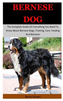 Paperback Bernese Dog: The Complete Guide On Everything You Need To Know About Bernese Dogs, Training, Care, Feeding And Behavior Book