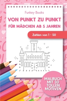 Paperback Von Punkt zu Punkt für Mädchen 5 Jahren - Zahlen von 1 - 50: Malbuch mit 30 tollen Motiven [German] Book