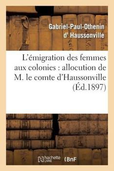 Paperback L'Émigration Des Femmes Aux Colonies: Allocution de M. Le Comte d'Haussonville: Et Discours de M. J. Chailley-Bert À La Conférence Donnée Le 12 Janvie [French] Book