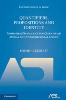 Hardcover Quantifiers, Propositions and Identity: Admissible Semantics for Quantified Modal and Substructural Logics Book