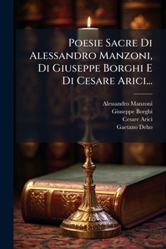 Poesie Sacre Di Alessandro Manzoni, Di Giuseppe Borghi E Di Cesare Arici... (Italian Edition)