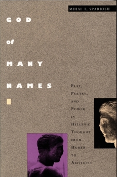Hardcover God of Many Names: Play, Poetry and Power in Hellenic Thought, from Homer to Aristotle Book