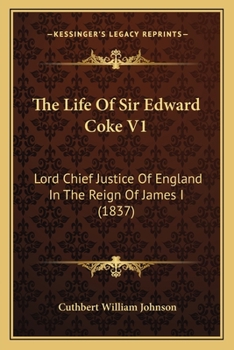 Paperback The Life Of Sir Edward Coke V1: Lord Chief Justice Of England In The Reign Of James I (1837) Book