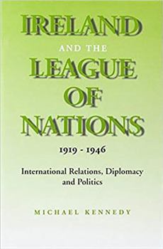 Hardcover Ireland and the League of Nations, 1919-1946: International Relations, Diplomacy and Politics Book