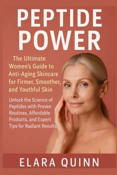 Peptide Power: The Ultimate Women's Anti-Aging Skincare Guide for Firmer, Smoother, and Youthful Skin: Unlock the Science of Peptides with Proven ... Visible Results at Any Age (Peptide Guide)