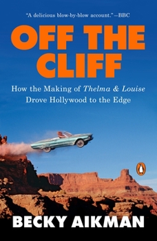 Paperback Off the Cliff: How the Making of Thelma & Louise Drove Hollywood to the Edge Book