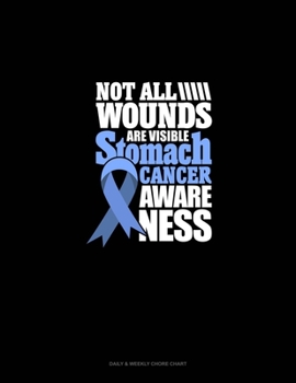 Paperback Not All Wounds Are Visible - Stomach Cancer Awareness: Daily & Weekly Chore Chart Book