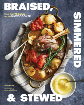 Braised, Simmered & Stewed: More Than 115 Recipes for the Slow Cooker