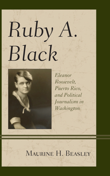 Paperback Ruby A. Black: Eleanor Roosevelt, Puerto Rico, and Political Journalism in Washington Book