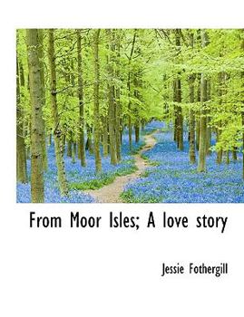 From Moor Isles; A Love Story