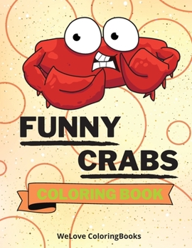Funny Crabs Coloring Book: Cute Crabs Coloring Book Adorable Crabs Coloring Pages for Kids 25 Incredibly Cute and Lovable Crabs