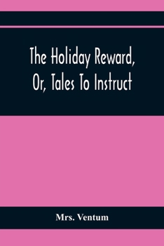 Paperback The Holiday Reward, Or, Tales To Instruct And Amuse Good Children During The Christmas And Midsummer Vacations Book