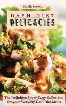 Hardcover Dash Diet Delicacies: The Definitive Super Tasty Collection for your everyday Dash Diet Meals Book