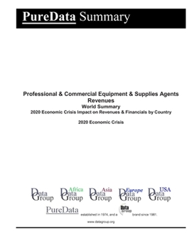 Professional & Commercial Equipment & Supplies Agents Revenues World Summary: 2020 Economic Crisis Impact on Revenues & Financials by Country (PureData World Summary)