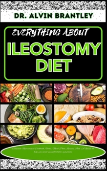 Paperback Everything about Ileostomy Diet: Complete Nutritional Cookbook, Foods, Meal Plan, Recipes And A Guide to help you avoid uncomfortable symptoms [Large Print] Book
