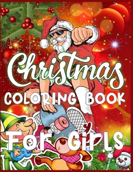 Christmas Coloring Book For Girls: Christmas Santas, Toys, Ornaments, Christmas Trees and more Christmas Coloring Book For Girls Best Christmas Gift For Girls
