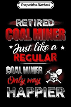Paperback Composition Notebook: Coal Miner Retired Just Like A Regular Only Way Happier Journal/Notebook Blank Lined Ruled 6x9 100 Pages Book