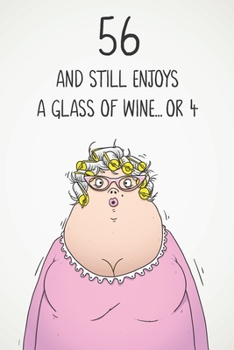 56 And Still Enjoys A Glass Of Wine... Or 4: Funny Women's 56th Birthday 122 Page Diary Journal Notebook Gift For Wine Lovers