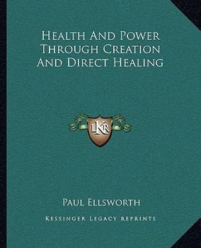 Paperback Health And Power Through Creation And Direct Healing Book