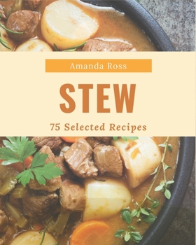 Paperback 75 Selected Stew Recipes: Make Cooking at Home Easier with Stew Cookbook! Book
