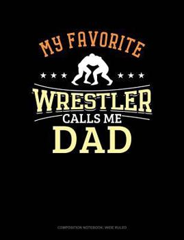 Paperback My Favorite Wrestler Calls Me Dad: Composition Notebook: Wide Ruled Book