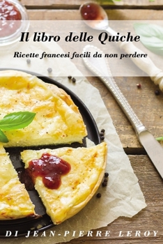Paperback Il libro delle Quiche: Ricette francesi facili da non perdere [Italian] Book