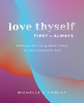 Paperback Love Thyself, First + Always: Methods for Living More Freely as Your Authentic Self Book