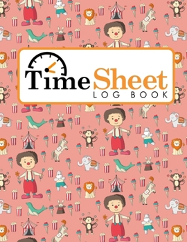 Paperback Time Sheet Log Book: Employee Time In And Out Sheet Template, Timesheet, Time Record Book, Work Hours Timesheet Template, Cute Circus Cover Book