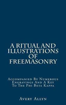 Paperback A Ritual And Illustrations Of Freemasonry: Accompanied By Numerous Engravings And A Key To The Phi Beta Kappa Book