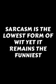 Paperback Sarcasm Is The Lowest Form Of Wit Yet It Remains The Funniest: Perfect Gag Gift For A God-Tier Sarcastic MoFo - Blank Lined Notebook Journal - 120 Pag Book