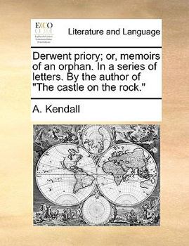 Paperback Derwent Priory; Or, Memoirs of an Orphan. in a Series of Letters. by the Author of "The Castle on the Rock." Book