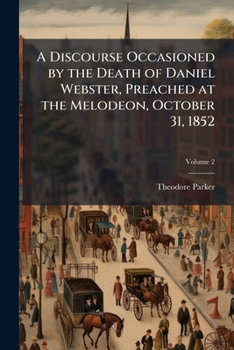 A Discourse Occasioned by the Death of Daniel Webster: Preached at the Melodeon, October 31, 1852