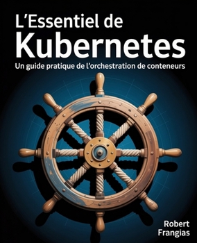 Paperback L'Essentiel de Kubernetes: Un guide pratique de l'orchestration de conteneurs [French] Book