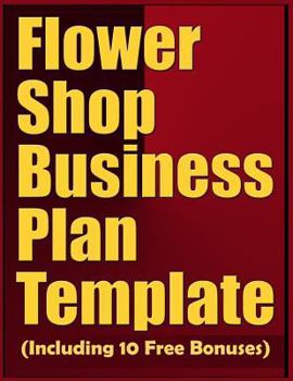 Paperback Flower Shop Business Plan Template (Including 10 Free Bonuses) Book