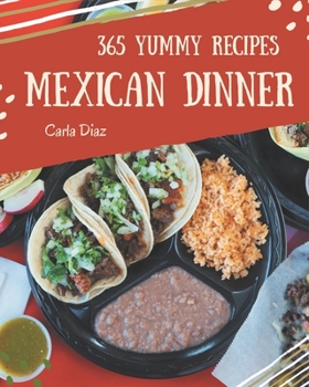 Paperback 365 Yummy Mexican Dinner Recipes: Yummy Mexican Dinner Cookbook - Your Best Friend Forever Book